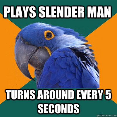 plays slender man turns around every 5 seconds  Paranoid Parrot