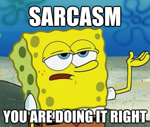 Sarcasm You are doing it right - Sarcasm You are doing it right  Tough Spongebob