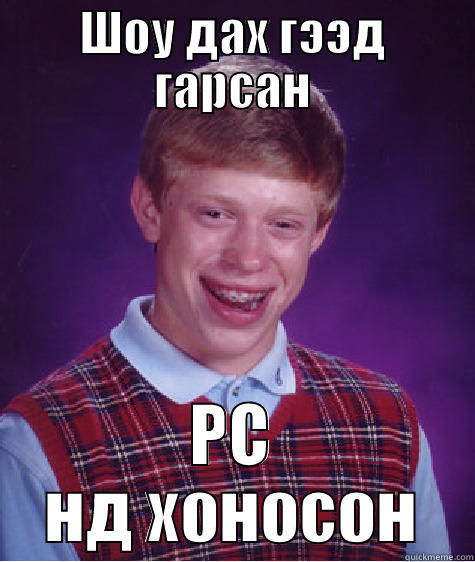 ШОУ ДАХ ГЭЭД ГАРСАН PC НД ХОНОСОН Bad Luck Brian