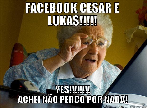 FACEBOOK CESAR E LUKAS!!!!! YES!!!!!!!! ACHEI NÃO PERCO POR NADA! Grandma finds the Internet