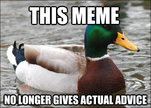 THIS MEME No longer gives actual advice  Actual Advice Mallard