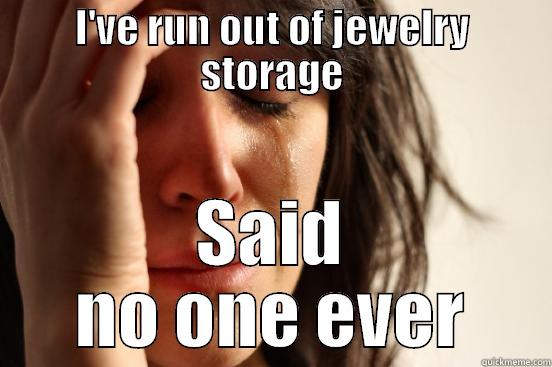 I'VE RUN OUT OF JEWELRY STORAGE SAID NO ONE EVER First World Problems