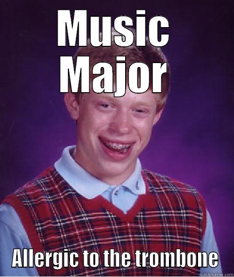 MUSIC MAJOR ALLERGIC TO THE TROMBONE Bad Luck Brian
