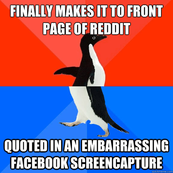 Finally makes it to front page of reddit Quoted In an embarrassing facebook screencapture  Socially Awesome Awkward Penguin