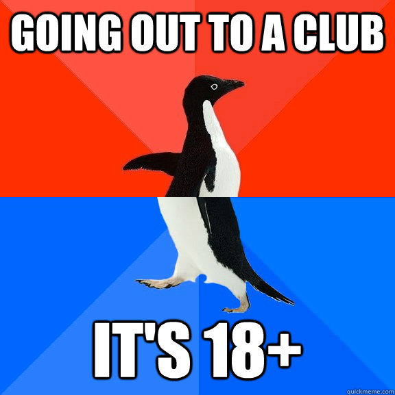 Going out to a club It's 18+  Socially Awesome Awkward Penguin