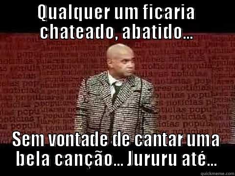 Joseph Climber - QUALQUER UM FICARIA CHATEADO, ABATIDO... SEM VONTADE DE CANTAR UMA BELA CANÇÃO... JURURU ATÉ... Misc