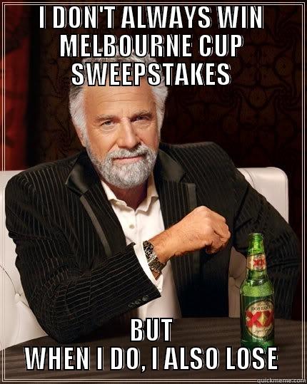 I DON'T ALWAYS WIN MELBOURNE CUP SWEEPSTAKES BUT WHEN I DO, I ALSO LOSE The Most Interesting Man In The World