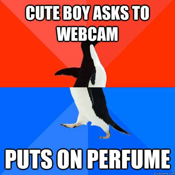 Cute boy asks to webcam Puts on perfume  Socially Awesome Awkward Penguin