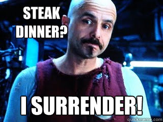 Steak dinner? I surrender!  