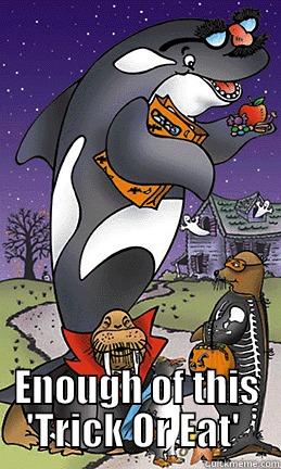  ENOUGH OF THIS 'TRICK OR EAT'  Misc