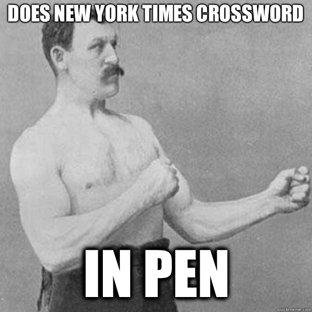 Does New York Times crossword In pen  overly manly man