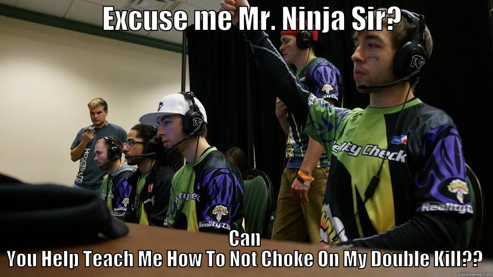                    EXCUSE ME MR. NINJA SIR?                  CAN YOU HELP TEACH ME HOW TO NOT CHOKE ON MY DOUBLE KILL?? Misc