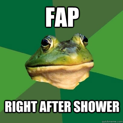 fap right after shower  Foul Bachelor Frog
