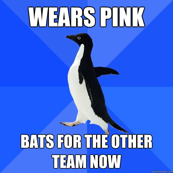 wears pink bats for the other team now  Socially Awkward Penguin