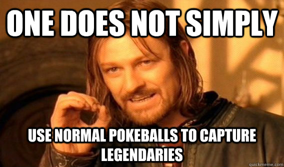 One does not simply use normal pokeballs to capture legendaries  