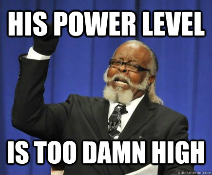 His power level is too damn high  Too Damn High