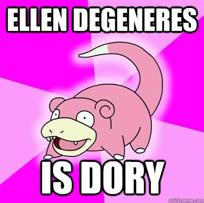 Ellen Degeneres is Dory  Slowpoke