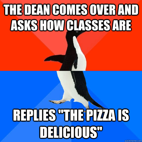 The Dean comes over and asks how classes are replies 
