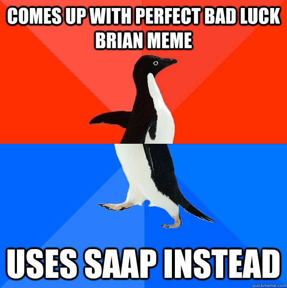 comes up with perfect bad luck Brian meme uses saap instead - comes up with perfect bad luck Brian meme uses saap instead  Socially Awesome Awkward Penguin
