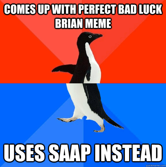 comes up with perfect bad luck Brian meme uses saap instead  Socially Awesome Awkward Penguin