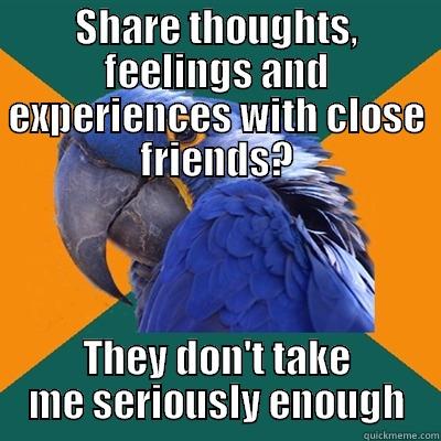 SHARE THOUGHTS, FEELINGS AND EXPERIENCES WITH CLOSE FRIENDS? THEY DON'T TAKE ME SERIOUSLY ENOUGH Paranoid Parrot