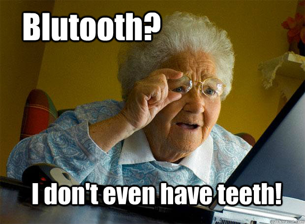 Blutooth? I don't even have teeth!  Grandma finds the Internet