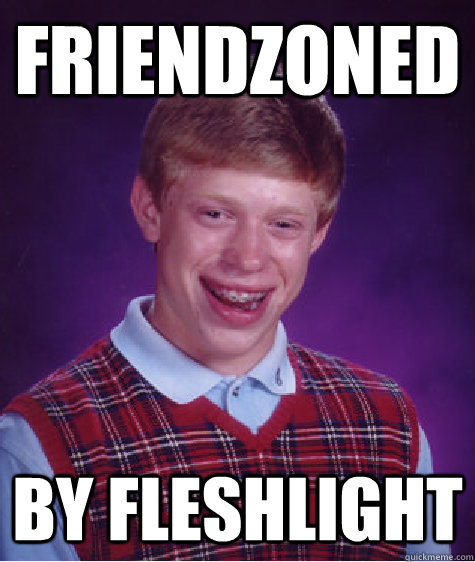friendzoned by fleshlight - friendzoned by fleshlight  Bad Luck Brian
