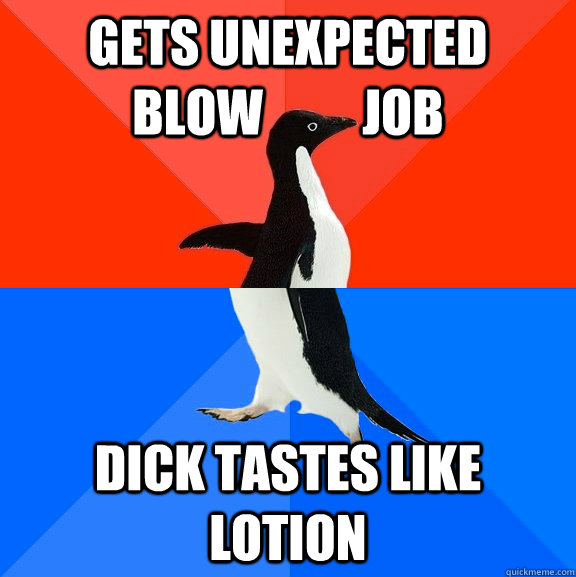 gets unexpected   blow          job dick tastes like lotion  Socially Awesome Awkward Penguin
