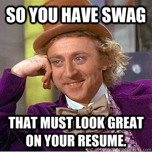 So you have Swag That must look great on your resume.  Creepy Wonka