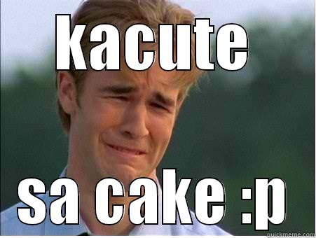KACUTE SA CAKE :P 1990s Problems