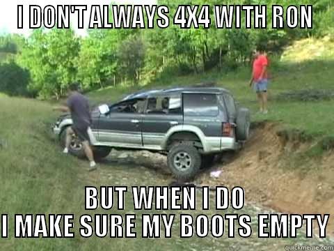 I DON'T ALWAYS 4X4 WITH RON BUT WHEN I DO I MAKE SURE MY BOOTS EMPTY Misc