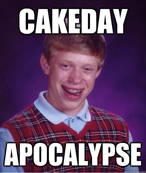 Cakeday Apocalypse  Bad Luck Brian