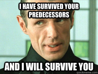 I have survived your predecessors And i will survive you - I have survived your predecessors And i will survive you  The Merovingian