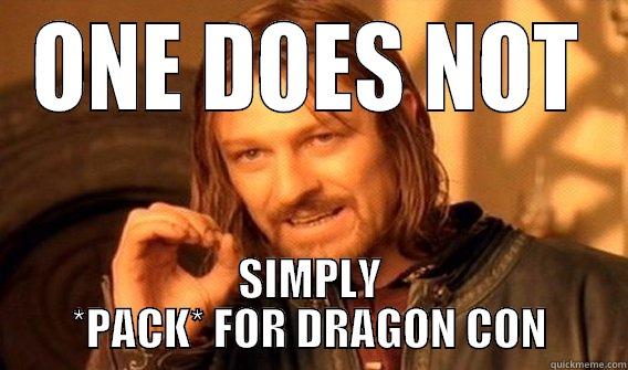 Packing for Dragon Con - ONE DOES NOT SIMPLY *PACK* FOR DRAGON CON One Does Not Simply