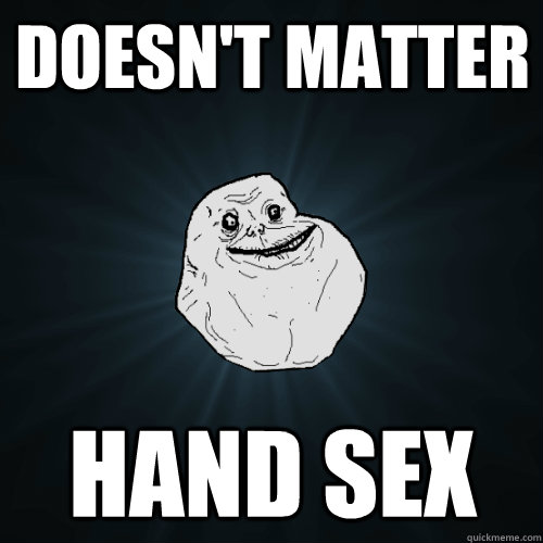 Doesn't Matter hand sex - Doesn't Matter hand sex  Forever Alone