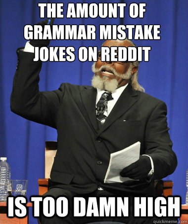 The amount of grammar mistake jokes on reddit is too damn high  The Rent Is Too Damn High