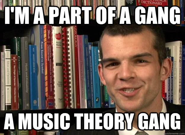 I'm a part of a gang a music theory gang  music theory