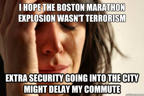 I hope the Boston Marathon explosion wasn't terrorism Extra security going into the city might delay my commute - I hope the Boston Marathon explosion wasn't terrorism Extra security going into the city might delay my commute  Misc