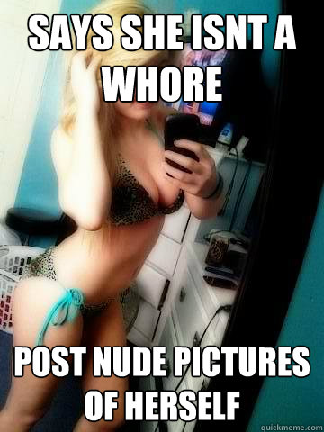 SAYS SHE ISNT A WHORE POST NUDE PICTURES OF HERSELF - SAYS SHE ISNT A WHORE POST NUDE PICTURES OF HERSELF  Retarded Rebecca