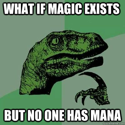 What if magic exists But no one has mana - What if magic exists But no one has mana  Philosoraptor