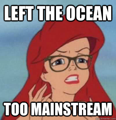 left the ocean too mainstream  Hipster Ariel