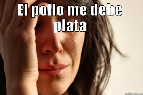 EL POLLO ME DEBE PLATA  First World Problems