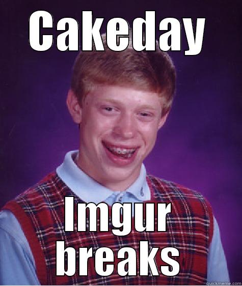 CAKEDAY IMGUR BREAKS Bad Luck Brian