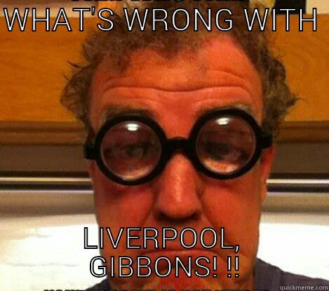 WHAT'S WRONG WITH  LIVERPOOL,  GIBBONS! !! Misc