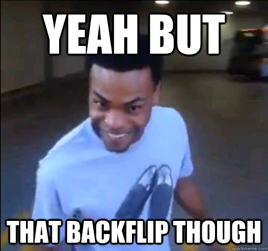 YEAH BUT THAT BACKFLIP THOUGH - YEAH BUT THAT BACKFLIP THOUGH  backflip