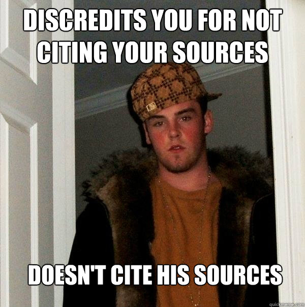 Discredits you for not citing your sources doesn't cite his sources  Scumbag Steve