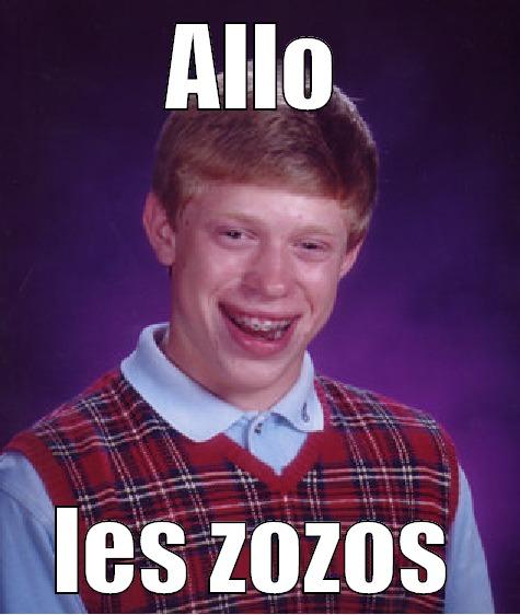 ALLO LES ZOZOS Bad Luck Brian
