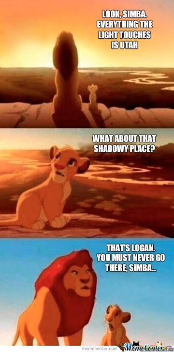 Look, Simba.
Everything the
light touches 
is Utah What about that
shadowy place? That's Logan.
You must never go
there, Simba...   