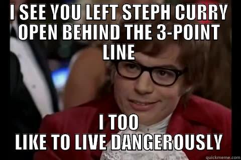 STEPH CURRY - I SEE YOU LEFT STEPH CURRY OPEN BEHIND THE 3-POINT LINE I TOO LIKE TO LIVE DANGEROUSLY Dangerously - Austin Powers