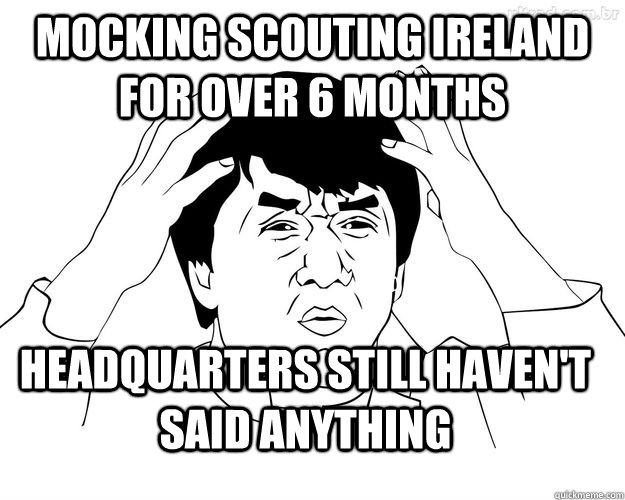 Mocking Scouting Ireland for over 6 months headquarters still haven't said anything  jackie chan